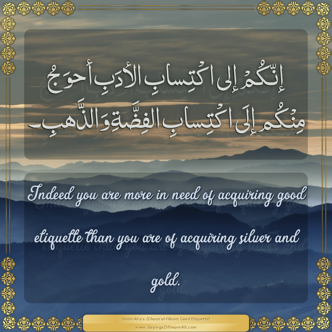 Indeed you are more in need of acquiring good etiquette than you are of...